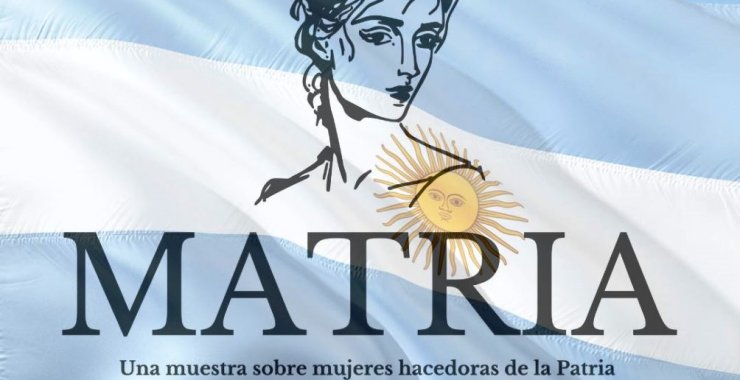 MATRIA: inaugura la muestra sobre mujeres hacedoras de la Patria